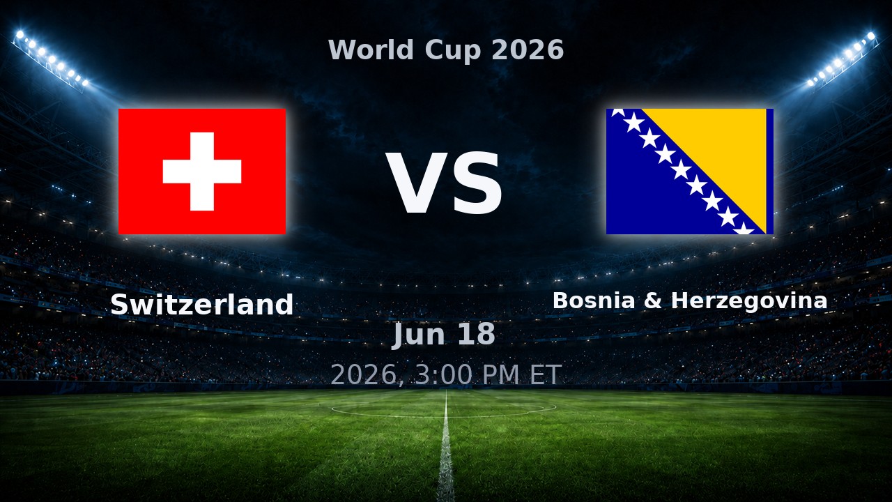 Switzerland vs Bosnia & Herzegovina: World Cup 2026 preview